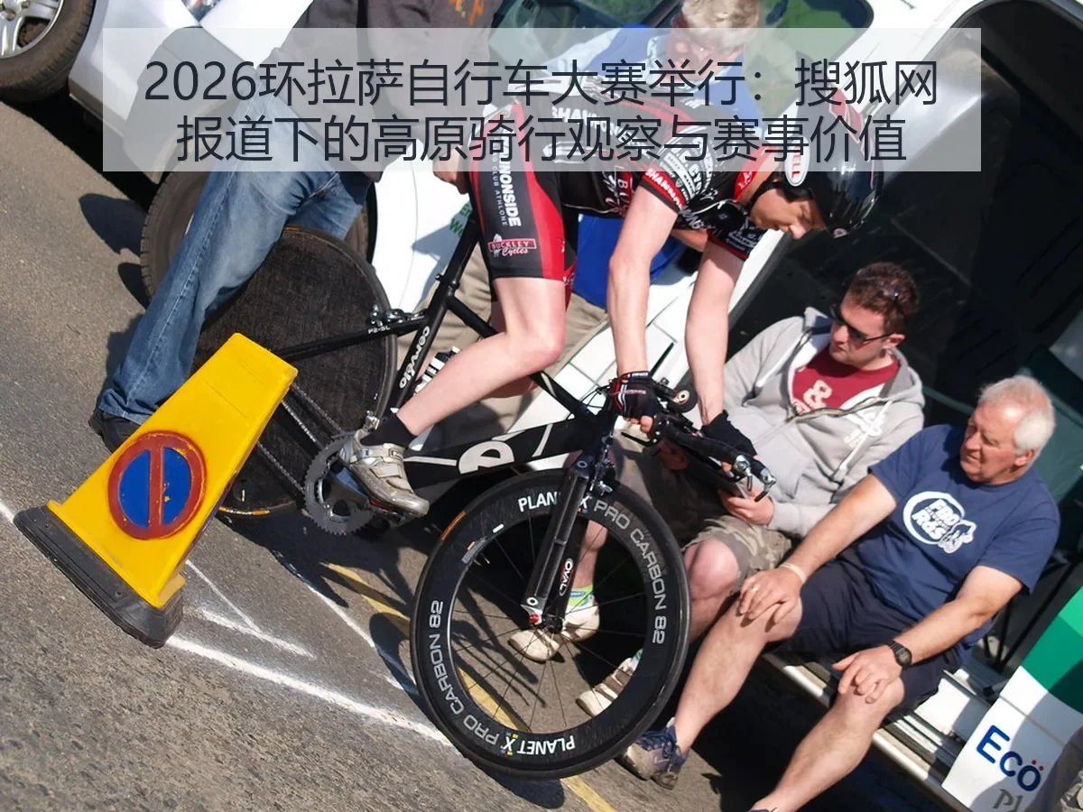 2026环拉萨自行车大赛举行：下的高原骑行观察与赛事价值